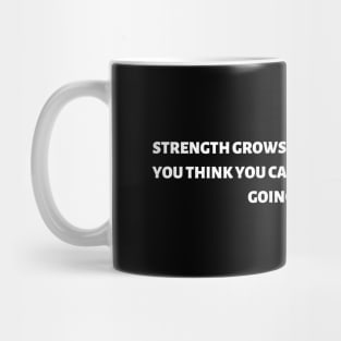 "Strength grows in the moments when you think you can't go on but you keep going anyway." Motivational Quote Mug